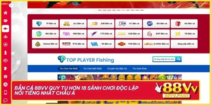 Bắn cá 88vv quy tụ hơn 18 sảnh chơi độc lập nổi tiếng nhất châu Á