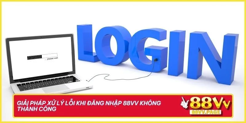 Chỉ 1 Phút Thao Tác Đăng Nhập 88vv Dành Cho Người Mới 3 Giải pháp xử lý lỗi khi đăng nhập 88vv không thành công