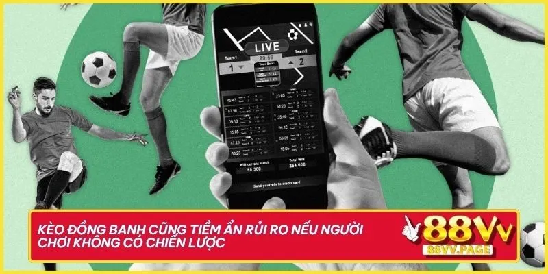 Đọc Chuẩn Kèo Đồng Banh Tại 88vv Để Đặt Cược Là Có Lãi 3 Kèo đồng banh cũng tiềm ẩn rủi ro nếu người chơi không có chiến lược