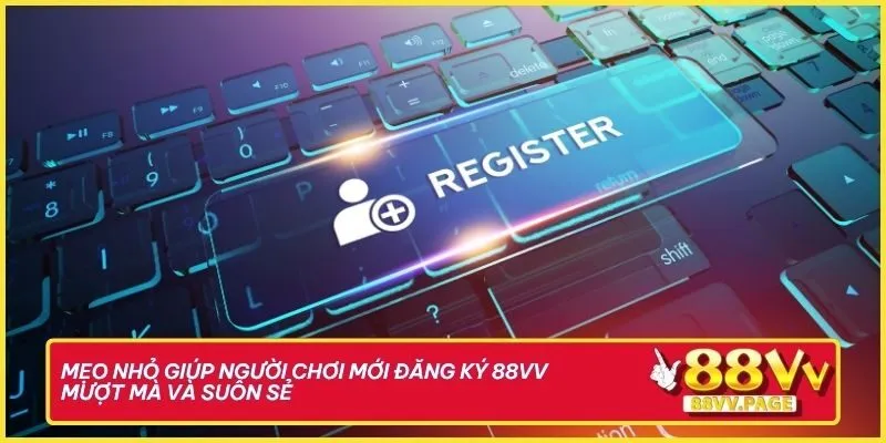 Đăng Ký 88vv Siêu Tốc Đơn Giản Để Nhận Ưu Đãi Cực Khủng 4 Mẹo nhỏ giúp người chơi mới đăng ký 88vv mượt mà và suôn sẻ