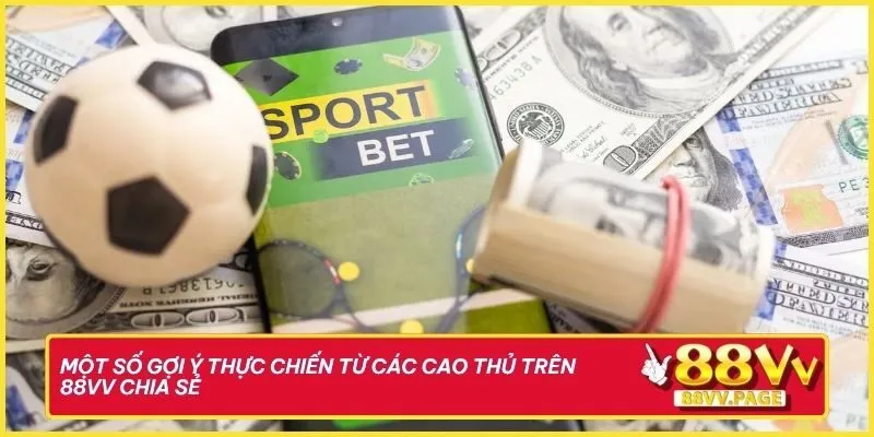 Đọc Chuẩn Kèo Đồng Banh Tại 88vv Để Đặt Cược Là Có Lãi 4 Một số gợi ý thực chiến từ các cao thủ trên 88vv chia sẻ