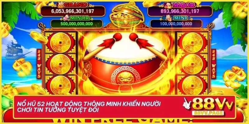 Khai Mở Vận May Với Nổ Hũ 52 Để Rinh Tiền Triệu Mỗi Ngày 3 Nổ hũ 52 hoạt động thông minh khiến người chơi tin tưởng tuyệt đối
