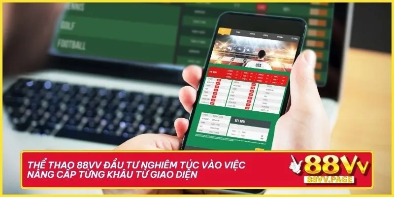 Thể thao 88vv đầu tư nghiêm túc vào việc nâng cấp từng khâu từ giao diện